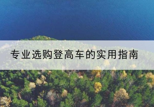 汉阴电动登高车厂家推荐-专业选购登高车的实用指南